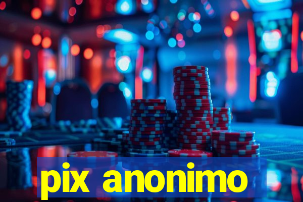 pix anonimo